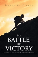 My Battle, His Victory: Fighting A Battle Against All Odds and Winning 163961012X Book Cover