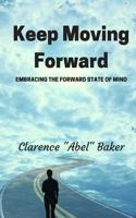 Keep Moving Forward : Embracing a Forward State of Mind 1719049793 Book Cover
