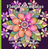 Floral Mandalas Coloring Book: Serene Flower Mandala Coloring Pages for Adults 1962534243 Book Cover