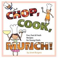 Chop, Cook, Munch!: Fun, Fast & Fresh Recipes for Young Chefs 1477204296 Book Cover