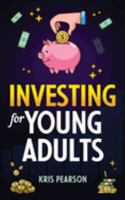 Investing for Young Adults: How to Earn, Save, Invest, Grow Your Money and Retire Early! 1957590327 Book Cover