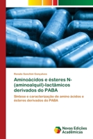 Aminoácidos e ésteres N-(aminoalquil)-lactâmicos derivados do PABA: Síntese e caracterização de amino ácidos e ésteres derivados do PABA 3639846370 Book Cover