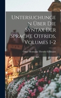 Untersuchungen Uber Die Syntax Der Sprache Otfrids, Volumes 1-2 - Primary Source Edition 101907423X Book Cover