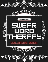 Swear Word Therapy: Coloring Book for Adults - Dark Edition B0CQVQV2WL Book Cover