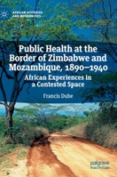 Public Health at the Border of Zimbabwe and Mozambique, 1890–1940: African Experiences in a Contested Space (African Histories and Modernities) 3030475344 Book Cover