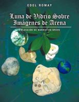 Luna de Vidrio Sobre Imagenes de Arena: Coleccion de Narrativa Breve 1463301383 Book Cover