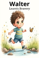 Walter Learn's Bravery: Walter Learns Bravery: A Heartwarming Children's Picture Book About Courage, Confidence, and Facing Fears B0H6TS3X5G Book Cover