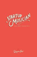 Startup Musician: Make Money Making Music 1535278846 Book Cover
