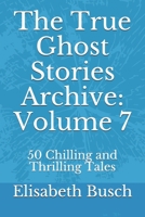 The True Ghost Stories Archive: Volume 7: 50 Chilling and Thrilling Tales B086B7HXYM Book Cover