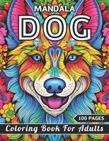 Mandala Dog Coloring Book For Adults: Unique 100 Captivating Dog Portraits and Mandala Patterns for Relaxation & Stress Relief (Dog Coloring Book) B0CRJ7HVG8 Book Cover