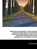 Settlement organization in international economic cooperation. The economic essence and legal aspects of the order of execution of mutual financial obligations in the global economy 5519525994 Book Cover