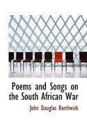 Poems and Songs on the South African War: An Anthology From England, Africa, Australia, United States, but Chiefly Canada 1014609232 Book Cover
