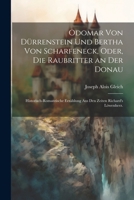 Odomar von Dürrenstein und Bertha von Scharfeneck, oder, Die Raubritter an der Donau: Historisch-romantische Erzählung aus den Zeiten Richard's Löwenherz. 1022218891 Book Cover