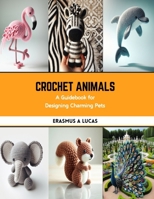 Crochet Animals: A Guidebook for Designing Charming Pets B0CS3TSD8K Book Cover