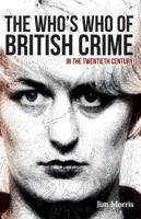 The Who's Who of British Crime: In the Twentieth Century 1445639246 Book Cover