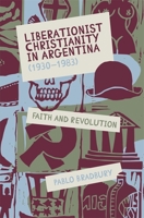 Liberationist Christianity in Argentina (1930-1983): Faith and Revolution 1855663635 Book Cover