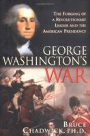 George Washington's War: The Forging Of A Revolutionary Leader And The American Presidency 1402202229 Book Cover