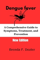 Dengue fever: A Comprehensive Guide to Symptoms, Treatment, and Prevention B0CLNTBDT1 Book Cover
