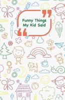 Funny Things My Kid Said: Coloful drawings cover - Write down the funny quotes of your children 1985257254 Book Cover
