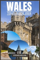 WALES TOUR GUIDE 2024: Welsh Wonders, A Fusion of Tradition, Taste and Timeless Adventure with Expert Guidance. (Be Guided) B0CTKDPDMB Book Cover