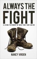Always the Fight: A Living Testimony of What Only God Can Do 162510569X Book Cover