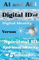 AI and AGI Digital ID'ed Digital Identity Versus Spiritual ID Spiritual Identity B0GS1GYDFL Book Cover