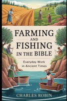 FARMING AND FISHING IN THE BIBLE: EVERYDAY WORK IN ANCIENT TIMES B0FQWHL89Z Book Cover