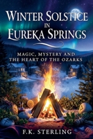 Winter Solstice in Eureka Springs: Magic, Mystery and The Heart of the Ozarks B0H6Y8FX43 Book Cover