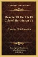 Memoirs Of The Life Of Colonel Hutchinson V1: Governor Of Nottingham 116311510X Book Cover