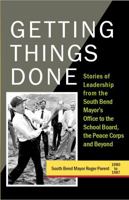 Getting Things Done: Stories of Leadership from the South Bend Mayor's Office to the School Board, the Peace Corps and Beyond 0964400731 Book Cover