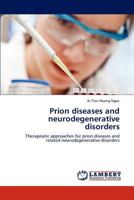 Prion diseases and neurodegenerative disorders: Therapeutic approaches for prion diseases and related neurodegenerative disorders 3848437384 Book Cover