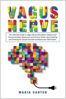 Vagus Nerve: The ultimate guide to Vagus Nerve stimulation. Reduce and Prevent Anxiety, Depression and Chronic illness. Quit Smoking and Drinking for Elavate Yourself and Boost your Self Esteem 191419327X Book Cover