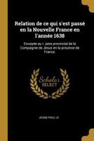 Relation de ce qui s'est passé en la Nouvelle France en l'année 1638: Enuoyée au r. pere provincial de la Compagnie de Jesus en la prouince de France. 0341398373 Book Cover