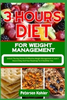 3-HOURS DIET FOR WEIGHT MANAGEMENT: Unlock The Key Points Of Effective Weight Management In Just 3 Hours A Day And Your Roadmap To A Healthier You B0CN5SFMM4 Book Cover