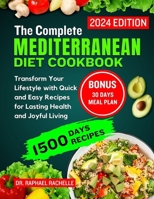 The complete Mediterranean diet cookbook 2024: Transform Your Lifestyle with Quick and Easy Recipes for Lasting Health and Joyful Living B0CQ6WH5T2 Book Cover