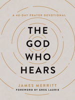 The God Who Hears: A 40-Day Prayer Devotional 0736988602 Book Cover