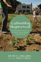 Cultivating Neighborhood: Identifying Best Practices for Launching a Christ-Centered Community Garden 1625646569 Book Cover