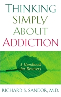 Thinking Simply About Addiction: A Handbook for Recovery 1585426881 Book Cover