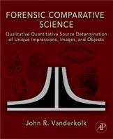 Forensic Comparative Science: Qualitative Quantitative Source Determination of Unique Impressions, Images, and Objects 0123735823 Book Cover