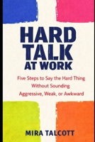 Hard Talk at Work: Five Steps to Say the Hard Thing Without Sounding Aggressive, Weak, or Awkward B0GXVP1LMC Book Cover