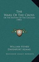 The Wars Of The Cross: Or The History Of The Crusades 1022798073 Book Cover