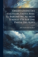 Observations Des Hauteurs, Faites Avec Le Baromètre, Au Mois D'aoust 1751 Sur Une Partie Des Alpes 1179239547 Book Cover