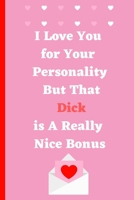 I Love You For Your Personality But That Dick is A Really Nice Bonus: A Funny lined notebook journal perfect as a gift & better than a card Valentine Anniversary Naughty Birthday Gift  Personalized B083XTH6HX Book Cover