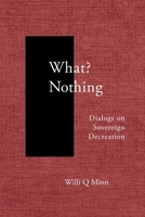 What? Nothing: Dialogs on Sovereign Decreation 1599542137 Book Cover