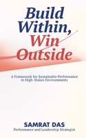 Build Within, Win Outside: A Framework for Sustainable Performance in High-Stakes Environments B0GP6ZP7M5 Book Cover