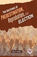 The Doctrines Of Predestination, Reprobation, And Election 9358714611 Book Cover