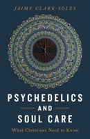 Psychedelics and Soul Care: What Christians Need to Know 0802885047 Book Cover