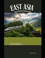 East Asia Train Tourist Guide 2026: Explore East Asia’s Cities, Cultures, and Landscapes by Rail (Train Travel Guide) B0GF1R29JL Book Cover