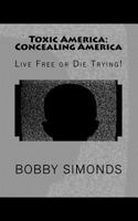 Toxic America: Concealing America: Live Free or Die Trying! 1977811469 Book Cover