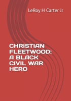 CHRISTIAN FLEETWOOD: A BLACK CIVIL WAR HERO B0F4N2M3HH Book Cover